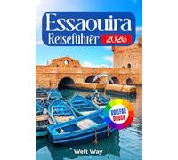 Essaouira Reiseführer 2026: Der ultimative Insider-Guide für Marokkos windiges Küstenjuwel: Reiserouten, versteckte Strände, Medina-Geheimnisse und Tagesausflüge