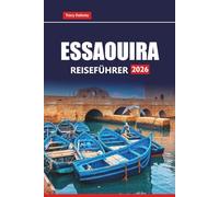 ESSAOUIRA Reiseführer 2026: Planen Sie Ihr marokkanisches Küstenabenteuer mit versteckten Schätzen, lokalem Essen, historischen Stätten und kulturellen Erlebnissen