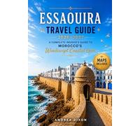 Essaouira Travel Guide 2026-2027: A Complete Insider’s Guide to Morocco’s Windswept Coastal Gem (The Complete Morocco Travel Collection: Expertly ... to Morocco's Most Captivating Destinations)