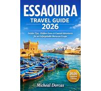 Essaouira Travel Guide 2026: A Stress-Free Guide to Top Attractions, Hidden Gems, Beaches, Food, Safety Tips, Costs, and Ready-Made Itineraries