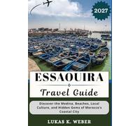 ESSAOUIRA TRAVEL GUIDE: Discover the Medina, Beaches, Local Culture, and Hidden Gems of Morocco’s Coastal City (Weber Travel Book Collections (ENG))