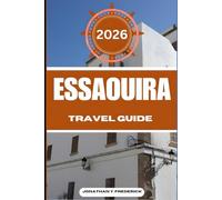 ESSAOUIRA TRAVEL GUIDE: Explore Must-see Destinations, Hidden Gems, Authentic Experiences.