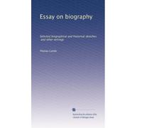 Essay on biography: Selected biographical and historical sketches, and other writings