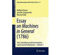Essay on Machines in General (1786): Text, Translations and Commentaries. Lazare Carnot's Mechanics - Volume 1: 47 (Logic, Epistemology, and the Unity of Science)