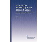 Essay on the authenticity of the poems of Ossian in which the objections of Malcolm Laing, Esq. are particularly considered and refuted
