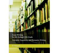 Essay Writing for 8th through 10th Grade: Narrative, Expository, and Persuasive Writing