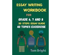 Essay Writing Workbook For Grade 6, 7 And 8.: 20 Steps Essay Guide With 40 Topics Exercise.