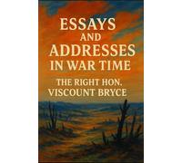 Essays And Addresses In War Time: (Annotated)