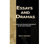 Essays and Dramas: An Inquiry into Passions Engendered by the Idea of Reason