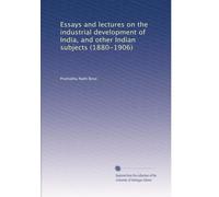 Essays and lectures on the industrial development of India, and other Indian subjects (1880-1906)