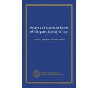 Essays and studies in honor of Margaret Barclay Wilson: teacher, physician, librarian, author