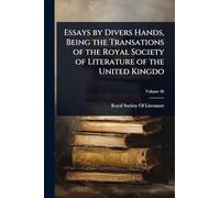 Essays by Divers Hands, Being the Transations of the Royal Society of Literature of the United Kingdo