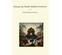 Essays by Ralph Waldo Emerson (Classic Books)