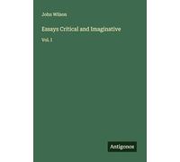 Essays Critical and Imaginative: Vol. I