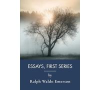 Essays, First Series: Classic American Essays on Self-Reliance and Individualism (Annotated)