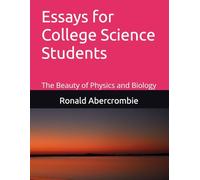 Essays for College Science Students: The Beauty of Physics and Biology; The Hope and Promise of the Human Condition