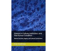 Essays in Culture, Institution, and the Human Condition: Marian Doctrine, Dogma, and Cultural Connections
