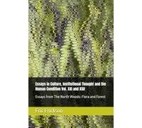 Essays in Culture, Institutional Thought and the Human Condition: Essays from The North Woods: Flora and Forest