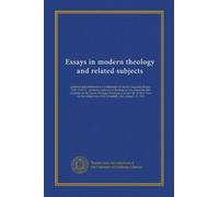 Essays in modern theology and related subjects: gathered and published as a testimonial to Charles Augustus Briggs, D.D., D.LITT., graduate professor ... on the completion of his seventieth year,...