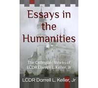 Essays in the Humanities: The Collegiate Works of LCDR Darrell L. Keller, Jr