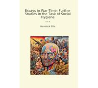 Essays in War-Time: Further Studies in the Task of Social Hygiene (Classic Books)