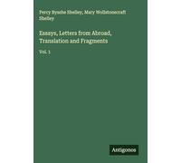 Essays, Letters from Abroad, Translation and Fragments: Vol. 1