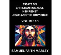 Essays on Christian Romance Inspired by Jesus and The Holy Bible (Part 10)- Building Relationships, Love's Redemption, Whispers of Eden, Stories ... Holy Spirit, A Harmony of Faith and Devotion