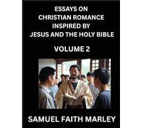 Essays on Christian Romance Inspired by Jesus and The Holy Bible (Part 2)- Building Relationships, Love's Redemption, Whispers of Eden, Stories ... Holy Spirit, A Harmony of Faith and Devotion