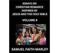 Essays on Christian Romance Inspired by Jesus and The Holy Bible (Part 4)- Building Relationships, Love's Redemption, Whispers of Eden, Stories ... Holy Spirit, A Harmony of Faith and Devotion
