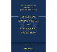 Essays on Logic, Ethics, and Universal Grammar (The Collected Works of Jeremy Bentham)