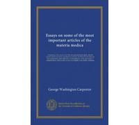 Essays on some of the most important articles of the materia medica: comprising a full account of all the new proximate principles, and the popular ... and modes of administration, with remarks...