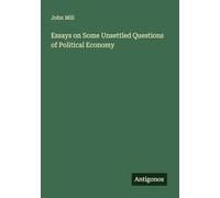 Essays on Some Unsettled Questions of Political Economy