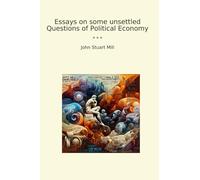 Essays on some unsettled Questions of Political Economy (Classic Books)