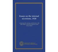 Essays on the internal secretions, 1920: comprising the winning contributions, with some others, to the first Harrower prize essay contest