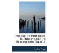 Essays on the Picturesque, As Compared With the Sublime and the Beautiful;