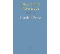 Essays on the Picturesque: Compared With the Sublime and the Beautiful; and on the Use of Studying Pictures for Improving Real Landscape