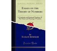Essays on the Theory of Numbers (Classic Reprint): I. Continuity and Irrational Numbers, II. The Nature and Meaning of Numbers: I. Continuity and ... and Meaning of Numbers (Classic Reprint)