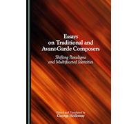 Essays on Traditional and Avant-Garde Composers: Shifting Paradigms and Multifaceted Identities
