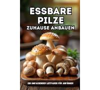 Essbare Pilze zuhause anbauen: Eine vollständige Schritt-für-Schritt-Anleitung zum Anbau von Speisepilzen zu Hause