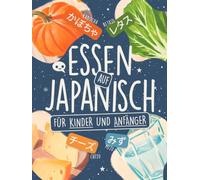 Essen auf Japanisch für Kinder und Anfänger: Lerne über 75 Wörter in Hiragana und Katakana mit farbigen Illustrationen, Kanji-Liste und Ohne-Romaji-Challenge! (Spielend Japanisch lernen)