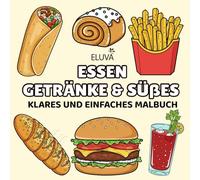 Essen, Getränke & Süßes Malbuch für Erwachsene und Jugendliche: Ein entspannendes Malerlebnis mit einfachen Genussmotiven - von kleinen Snacks bis ... geschaffen für ruhige kreative Momente