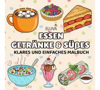 Essen, Getränke & Süßes Malbuch für Erwachsene und Jugendliche: Eine Sammlung vertrauter Küchenszenen und feiner Leckereien, illustriert mit klaren ... Zeiten und sanfte kreative Ausflüge