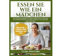 Essen Sie wie ein Mädchen: Hormonfreundliche Rezepte für vielbeschäftigte Frauen mit einfachen und nahrhaften Mahlzeiten, die Energie ausgleichen und ein gesundes Leben unterstützen
