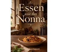 Essen wie bei Nonna: Die besten Rezepte aus Italiens traditionellen Küchen - Einfach, authentisch & unglaublich lecker für jeden Tag