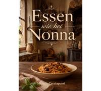 Essen wie bei Nonna: Die besten Rezepte aus Italiens traditionellen Küchen - Einfach, authentisch & unglaublich lecker für jeden Tag