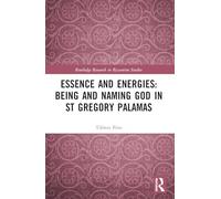 Essence and Energies: Being and Naming God in St Gregory Palamas (Routledge Research in Byzantine Studies)