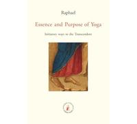 Essence and Purpose of Yoga: Initiatory ways to the Transcendent (ASRAM VIDYA COLLECTION)