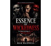 ESSENCE OF WICKEDNESS: The Hidden Psychology of Power, Manipulation, Betrayal, and Human Darkness