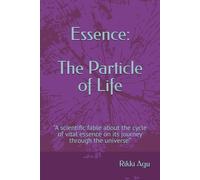 Essence: The Particle of Life: "A scientific fable about the cycle of vital essence on its journey through the universe.”