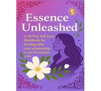 Essence Unleashed: A 30-Day Self-Love Workbook for Healing after a Toxic Relationship in just 10 minutes a day